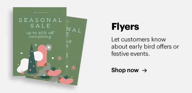  Flyers Let customers know about early bird offers or festive events. Shopnow - 