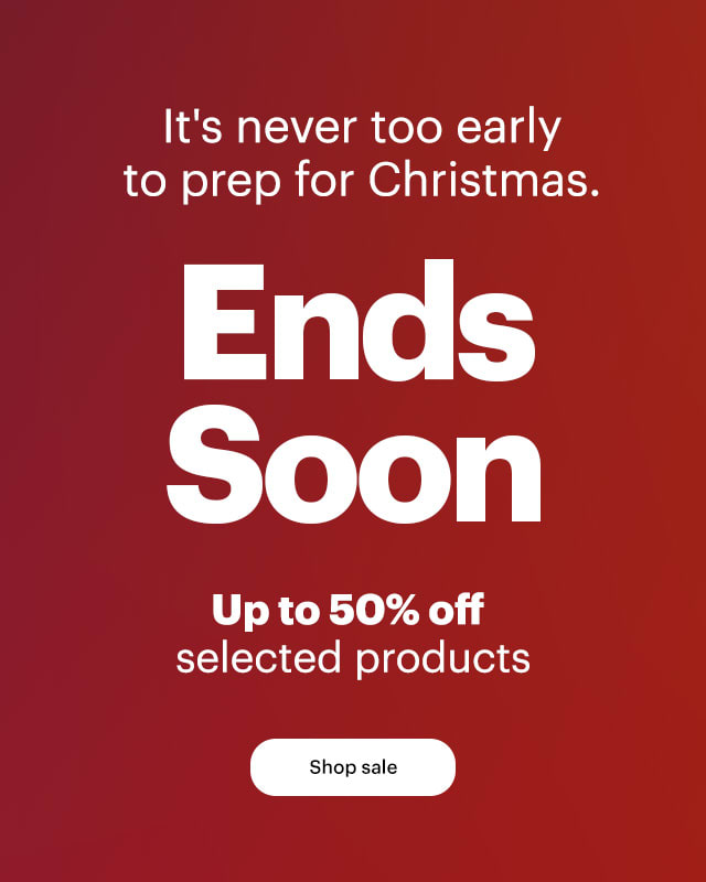 It's never too early to prep for Christmas. Ends Soon Up to 50% off selected products Shop sale 