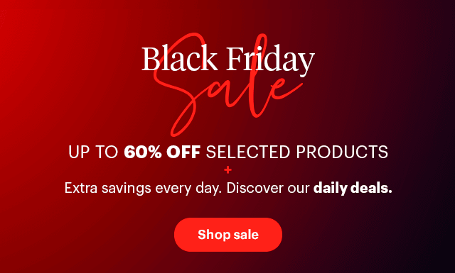 Black Friday UP TO 60% OFF SELECTED PRODUCTS Extra savings every day. Discover our daily deals. Shop sale 