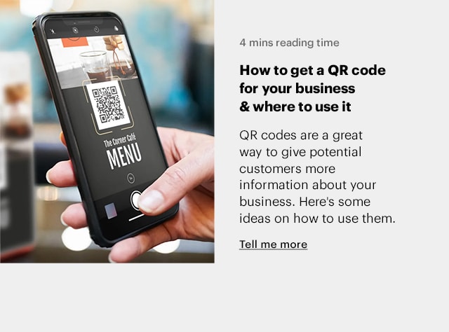  4 mins reading time How to get a QR code for your business where to use it QR codes are a great way to give potential customers more information about your business. Here's some ideas on how to use them. Tell me more 